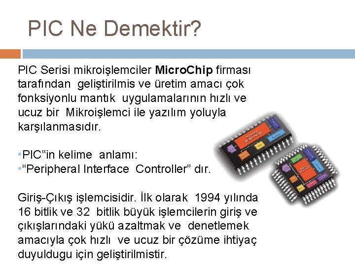 PIC Ne Demektir? PIC Serisi mikroişlemciler Micro. Chip firması tarafından geliştirilmis ve üretim amacı