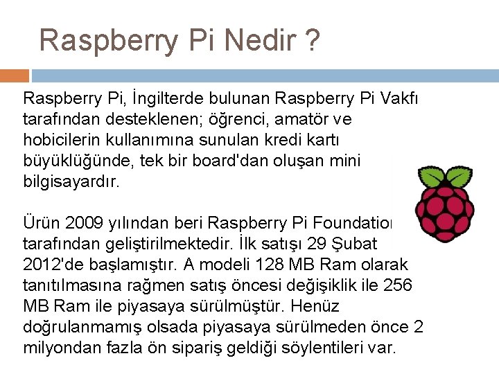 Raspberry Pi Nedir ? Raspberry Pi, İngilterde bulunan Raspberry Pi Vakfı tarafından desteklenen; öğrenci,