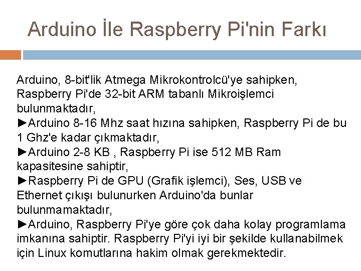 Arduino İle Raspberry Pi'nin Farkı Arduino, 8 -bit'lik Atmega Mikrokontrolcü'ye sahipken, Raspberry Pi'de 32