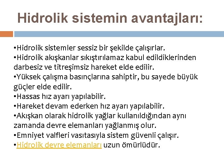 Hidrolik sistemin avantajları: • Hidrolik sistemler sessiz bir şekilde çalışırlar. • Hidrolik akışkanlar sıkıştırılamaz