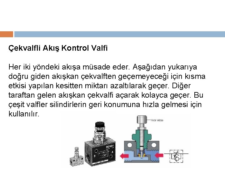 Çekvalfli Akış Kontrol Valfi Her iki yöndeki akışa müsade eder. Aşağıdan yukarıya doğru giden