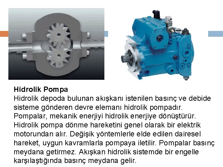 Hidrolik Pompa Hidrolik depoda bulunan akışkanı istenilen basınç ve debide sisteme gönderen devre elemanı