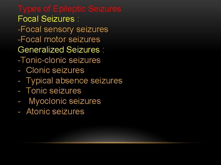 Types of Epileptic Seizures Focal Seizures : -Focal sensory seizures -Focal motor seizures Generalized