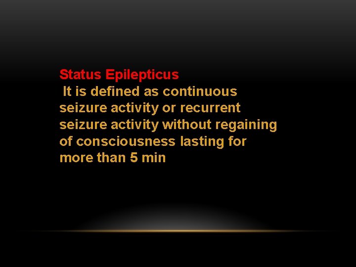 Status Epilepticus It is defined as continuous seizure activity or recurrent seizure activity without