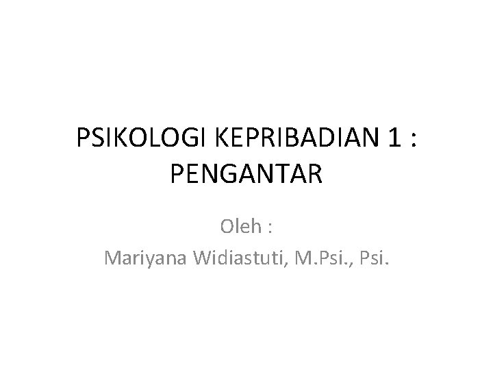PSIKOLOGI KEPRIBADIAN 1 : PENGANTAR Oleh : Mariyana Widiastuti, M. Psi. , Psi. 