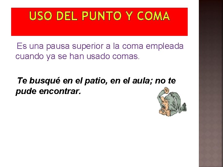 USO DEL PUNTO Y COMA Es una pausa superior a la coma empleada cuando