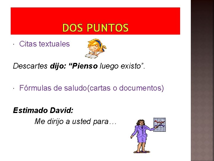 DOS PUNTOS Citas textuales Descartes dijo: “Pienso luego existo”. Fórmulas de saludo(cartas o documentos)