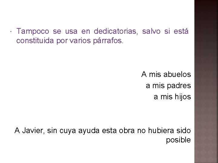  Tampoco se usa en dedicatorias, salvo si está constituida por varios párrafos. A