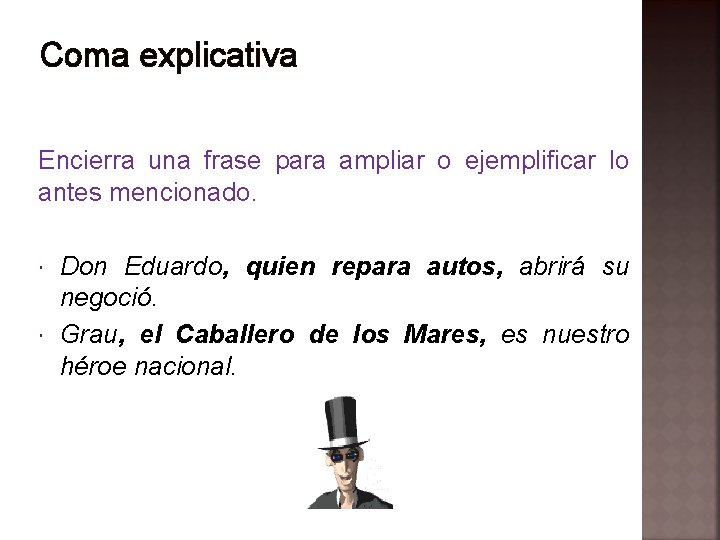 Coma explicativa Encierra una frase para ampliar o ejemplificar lo antes mencionado. Don Eduardo,