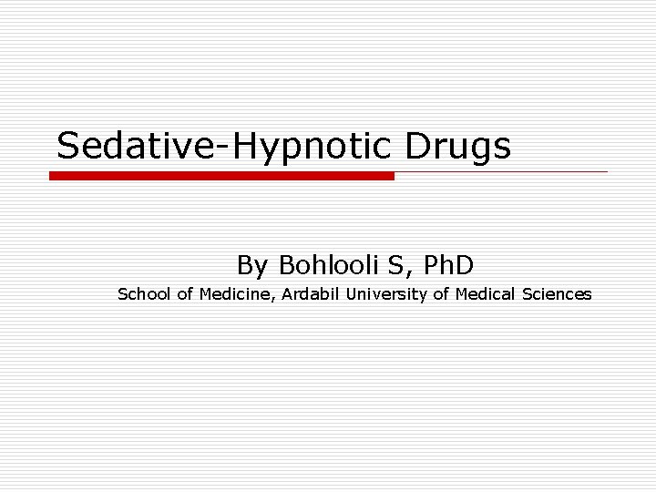 Sedative-Hypnotic Drugs By Bohlooli S, Ph. D School of Medicine, Ardabil University of Medical