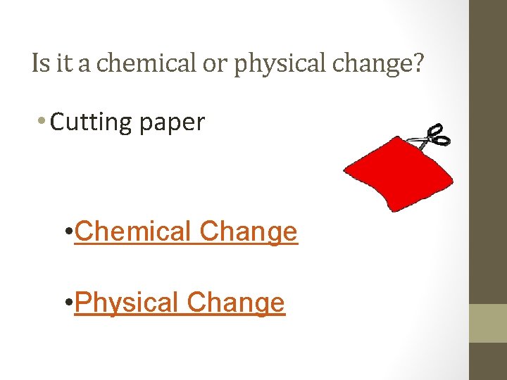 Is it a chemical or physical change? • Cutting paper • Chemical Change •