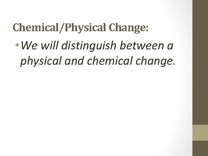 Chemical/Physical Change: • We will distinguish between a physical and chemical change. 