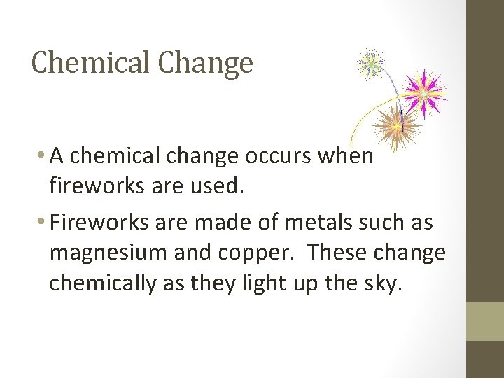Chemical Change • A chemical change occurs when fireworks are used. • Fireworks are