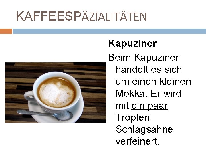 KAFFEESPӒZIALITӒTEN Kapuziner Beim Kapuziner handelt es sich um einen kleinen Mokka. Er wird mit