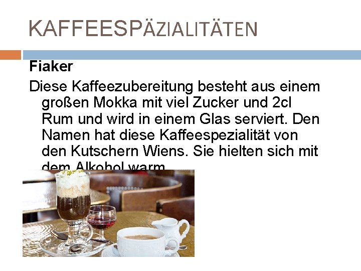 KAFFEESPӒZIALITӒTEN Fiaker Diese Kaffeezubereitung besteht aus einem großen Mokka mit viel Zucker und 2