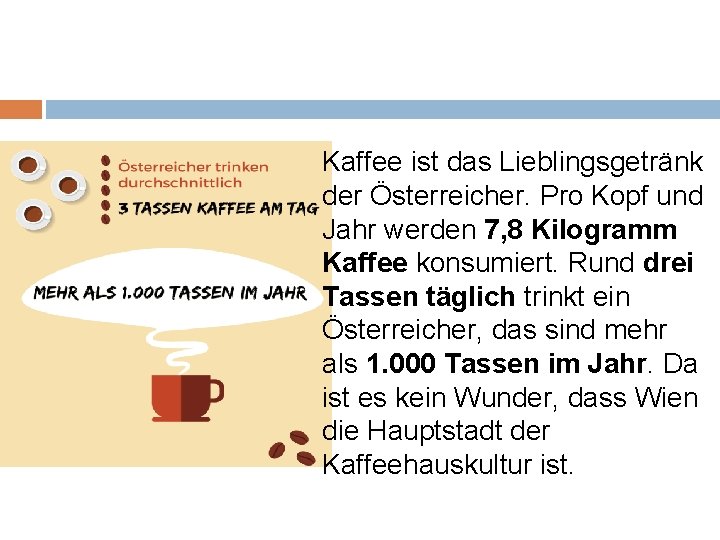 Kaffee ist das Lieblingsgetränk der Österreicher. Pro Kopf und Jahr werden 7, 8 Kilogramm