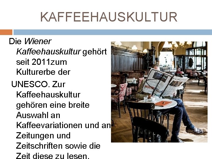 KAFFEEHAUSKULTUR Die Wiener Kaffeehauskultur gehört seit 2011 zum Kulturerbe der UNESCO. Zur Kaffeehauskultur gehören