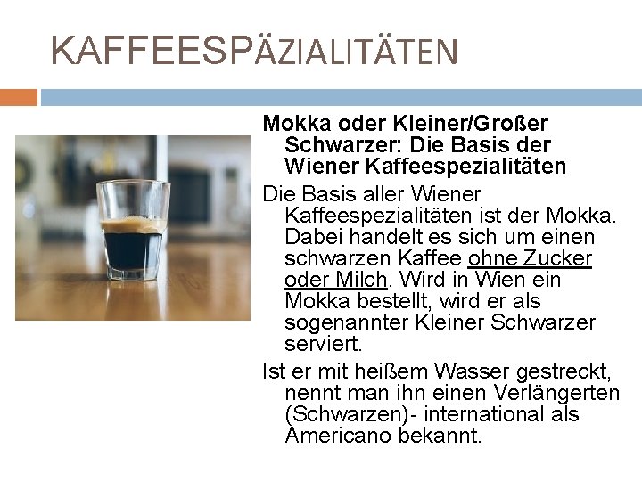 KAFFEESPӒZIALITӒTEN Mokka oder Kleiner/Großer Schwarzer: Die Basis der Wiener Kaffeespezialitäten Die Basis aller Wiener