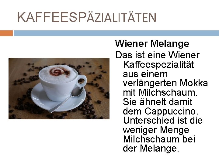KAFFEESPӒZIALITӒTEN Wiener Melange Das ist eine Wiener Kaffeespezialität aus einem verlängerten Mokka mit Milchschaum.