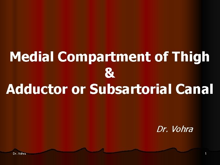 Medial Compartment of Thigh & Adductor or Subsartorial Canal Dr. Vohra 1 