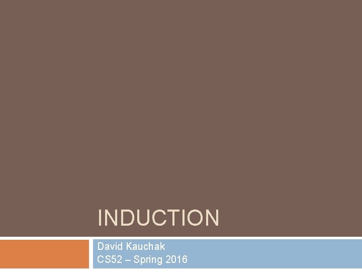 INDUCTION David Kauchak CS 52 – Spring 2016 