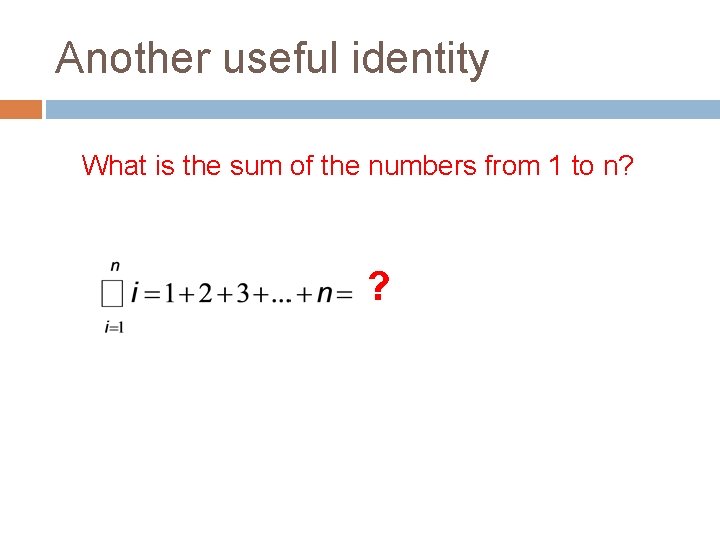 Another useful identity What is the sum of the numbers from 1 to n?
