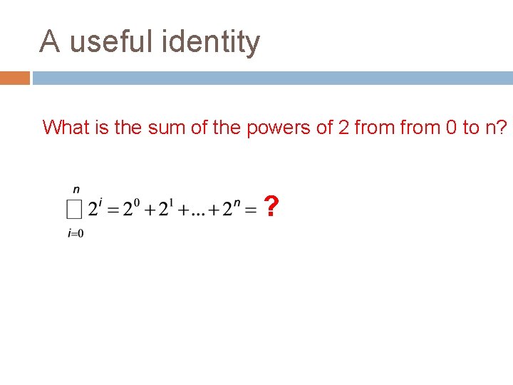 A useful identity What is the sum of the powers of 2 from 0