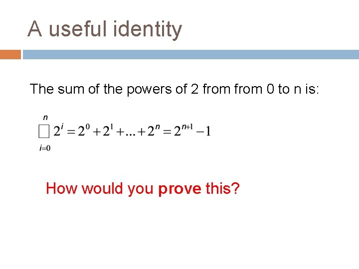 A useful identity The sum of the powers of 2 from 0 to n