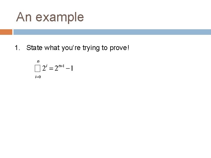 An example 1. State what you’re trying to prove! 