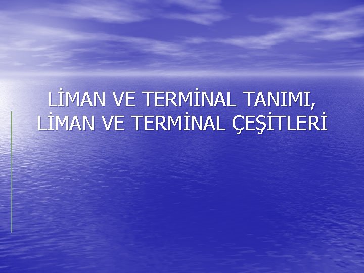 LİMAN VE TERMİNAL TANIMI, LİMAN VE TERMİNAL ÇEŞİTLERİ 