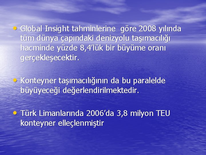  • Global Insight tahminlerine göre 2008 yılında tüm dünya çapındaki denizyolu taşımacılığı hacminde