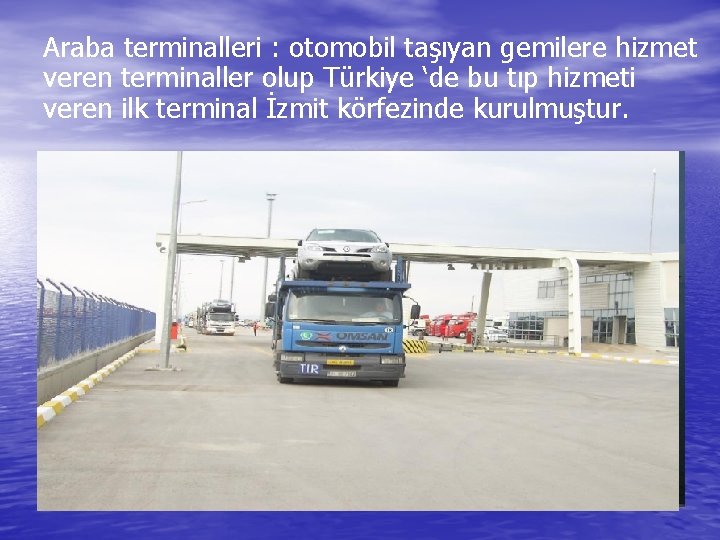 Araba terminalleri : otomobil taşıyan gemilere hizmet veren terminaller olup Türkiye ‘de bu tıp