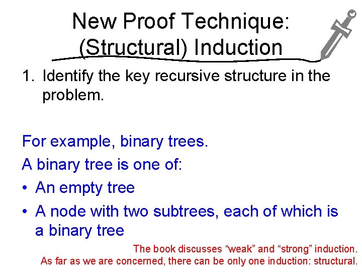 New Proof Technique: (Structural) Induction 1. Identify the key recursive structure in the problem.