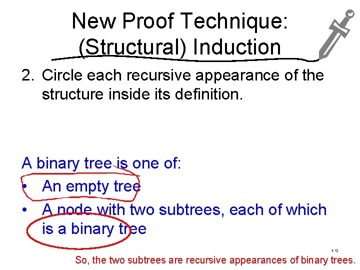 New Proof Technique: (Structural) Induction 2. Circle each recursive appearance of the structure inside