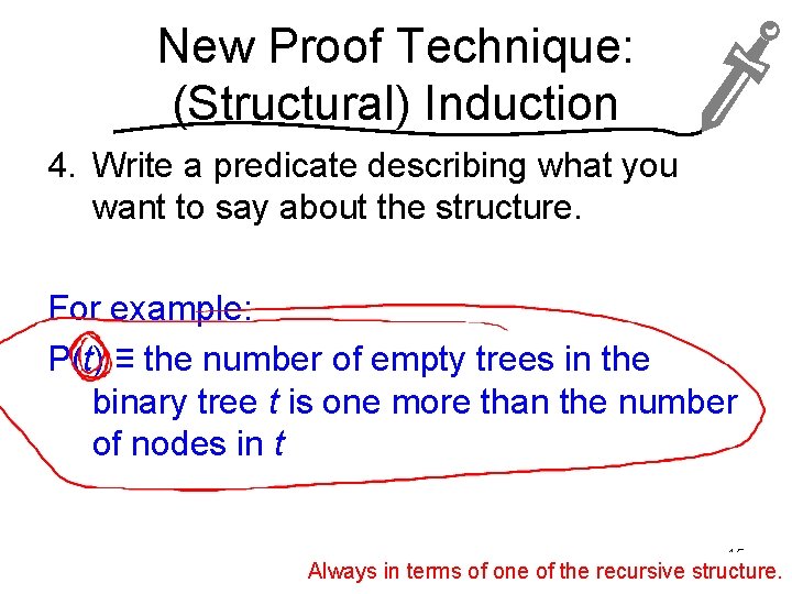 New Proof Technique: (Structural) Induction 4. Write a predicate describing what you want to