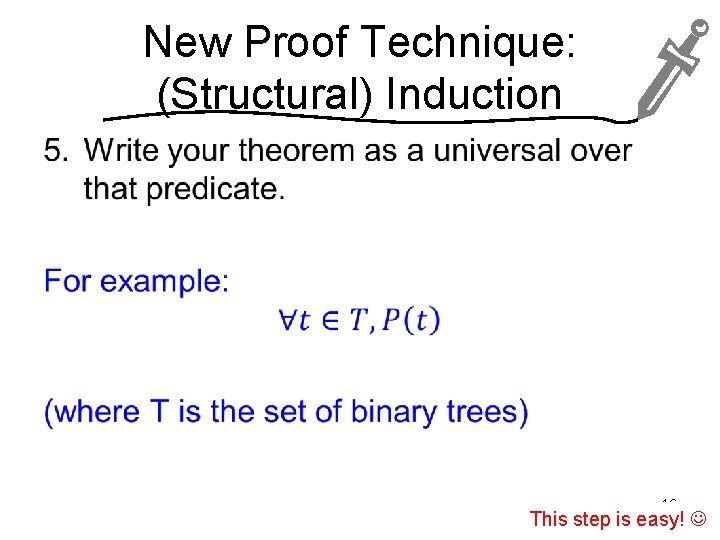 New Proof Technique: (Structural) Induction • 16 This step is easy! 