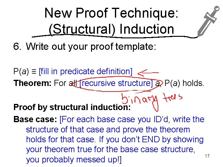 New Proof Technique: (Structural) Induction 6. Write out your proof template: P(a) ≡ [fill