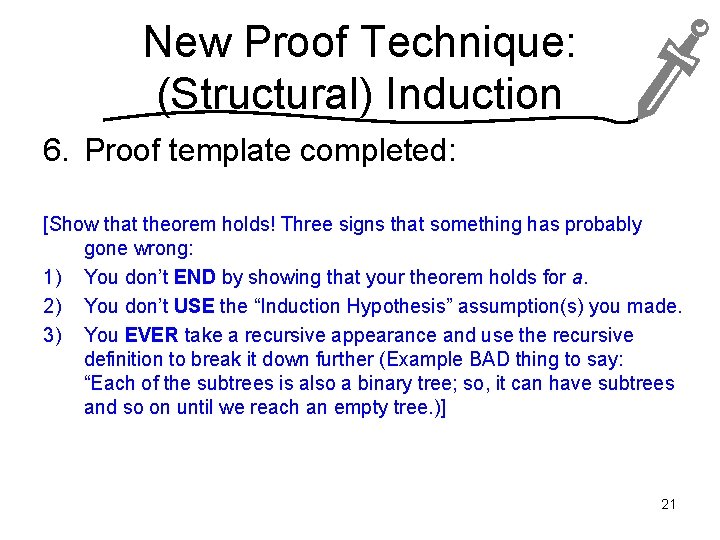 New Proof Technique: (Structural) Induction 6. Proof template completed: [Show that theorem holds! Three