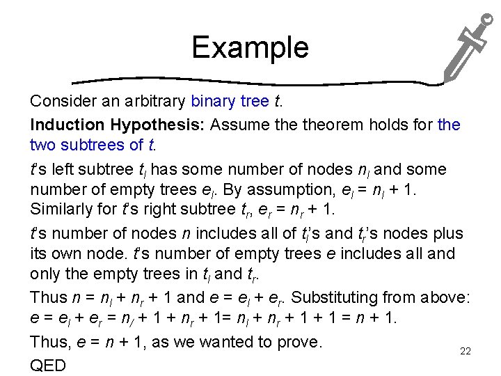 Example Consider an arbitrary binary tree t. Induction Hypothesis: Assume theorem holds for the