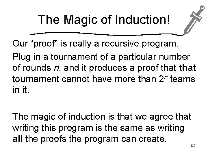 The Magic of Induction! Our “proof” is really a recursive program. Plug in a