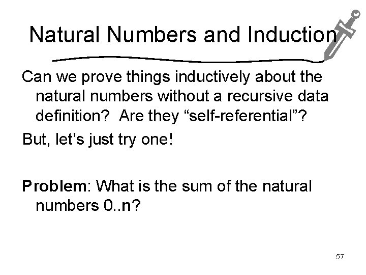 Natural Numbers and Induction Can we prove things inductively about the natural numbers without