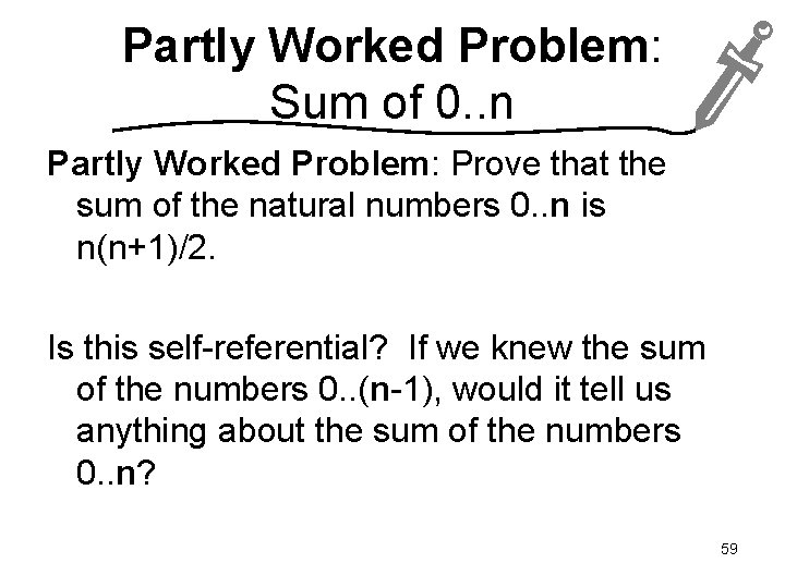 Partly Worked Problem: Sum of 0. . n Partly Worked Problem: Prove that the