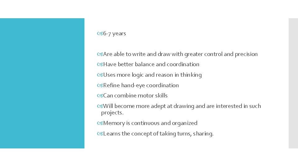  6 7 years Are able to write and draw with greater control and