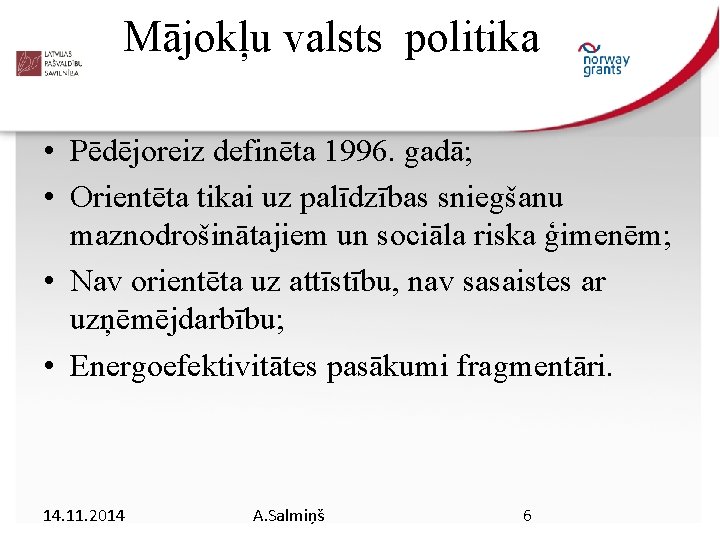 Mājokļu valsts politika • Pēdējoreiz definēta 1996. gadā; • Orientēta tikai uz palīdzības sniegšanu