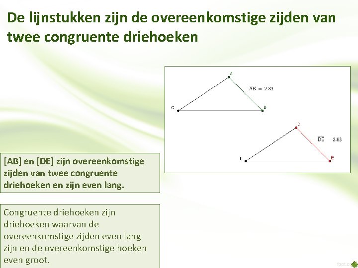 De lijnstukken zijn de overeenkomstige zijden van twee congruente driehoeken [AB] en [DE] zijn