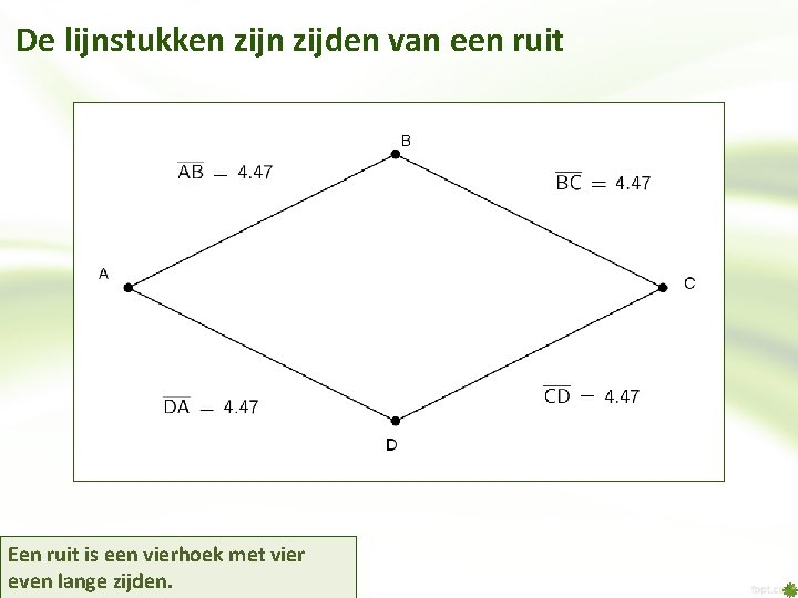 De lijnstukken zijden van een ruit Een ruit is een vierhoek met vier even