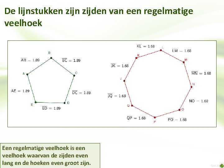 De lijnstukken zijden van een regelmatige veelhoek Een regelmatige veelhoek is een veelhoek waarvan