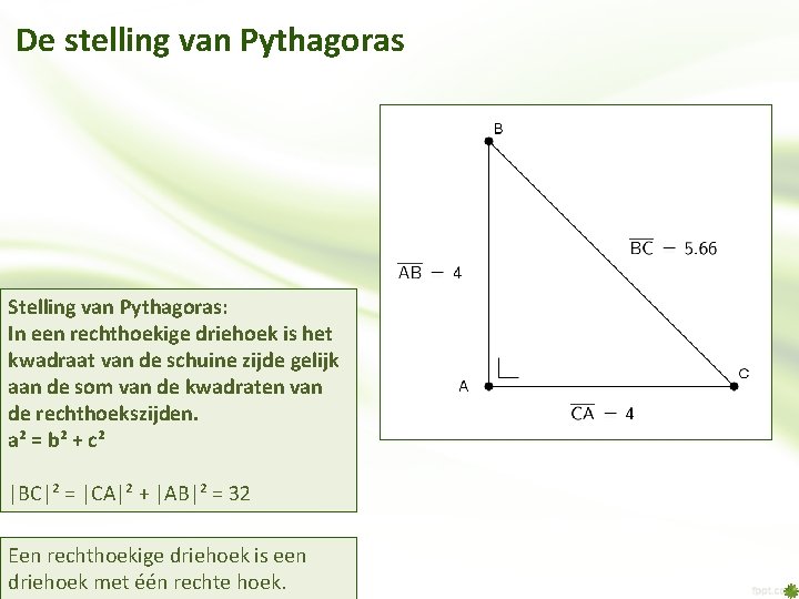 De stelling van Pythagoras Stelling van Pythagoras: In een rechthoekige driehoek is het kwadraat