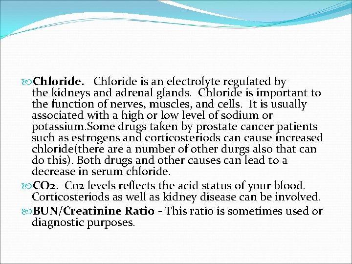  Chloride is an electrolyte regulated by the kidneys and adrenal glands. Chloride is