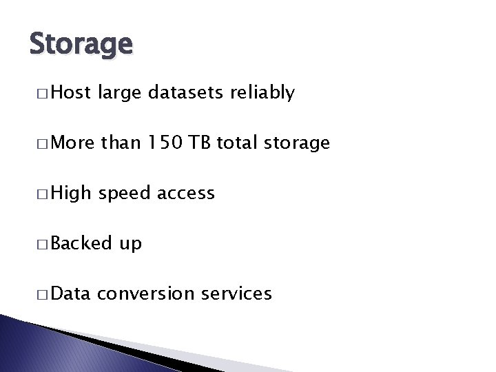 Storage � Host large datasets reliably � More than 150 TB total storage �